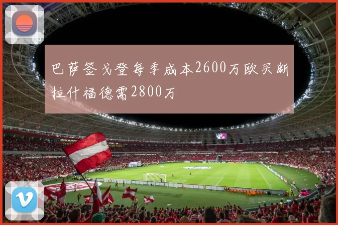 巴萨签戈登每季成本2600万欧买断拉什福德需2800万