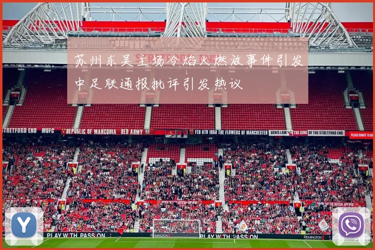苏州东吴主场冷焰火燃放事件引发中足联通报批评引发热议